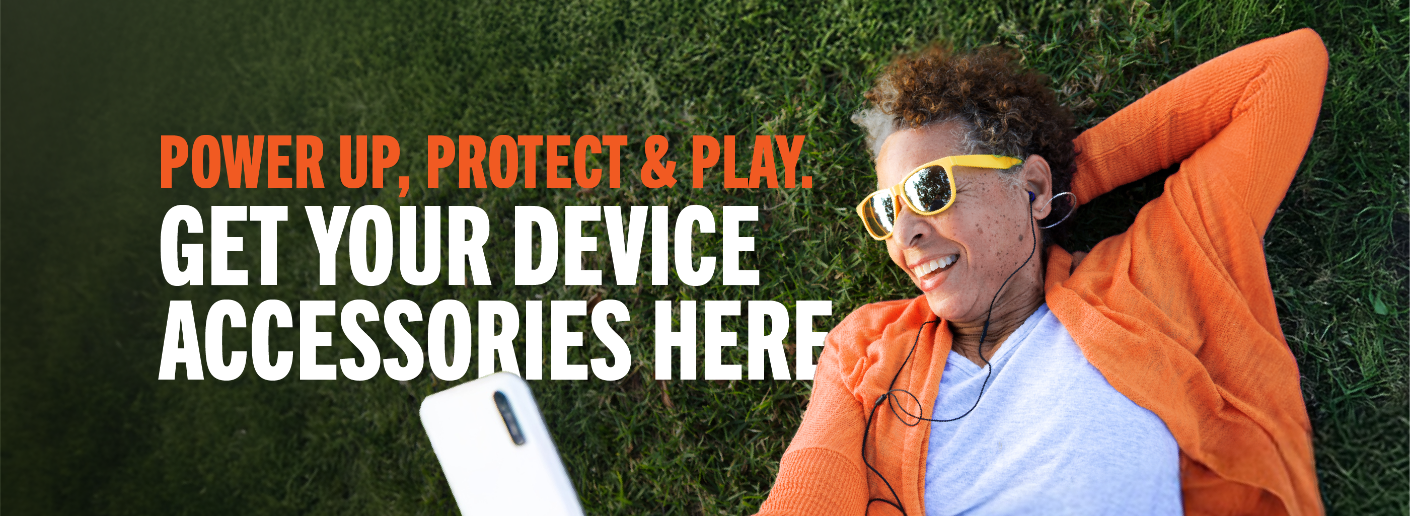Power up, protect & play. Get your device accessories here