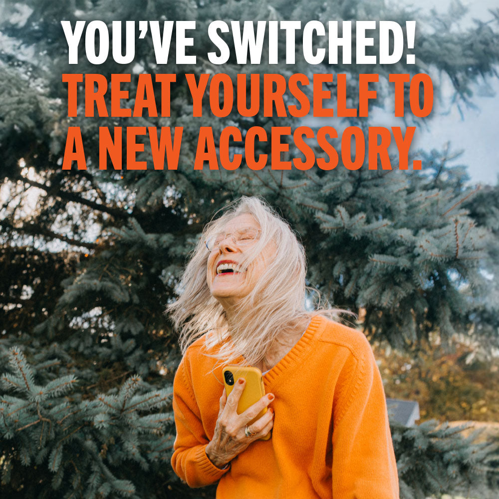 You've switched! Treat yourself to a new accessory