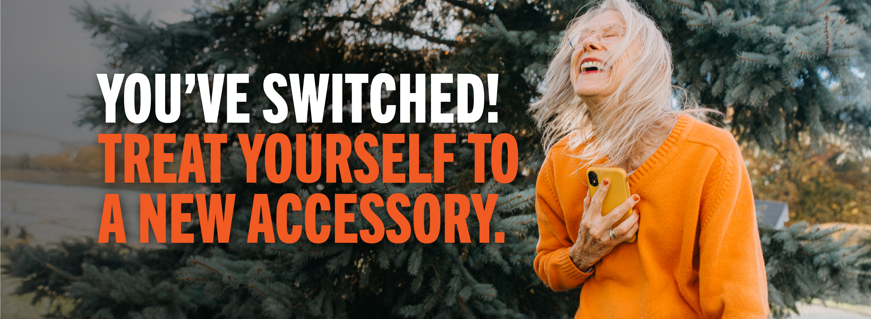 You've switched! Treat yourself to a new accessory